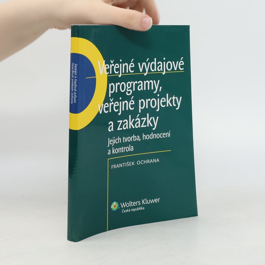 František Ochrana Veřejné výdajové programy, veřejné projekty a zakázky. Jejich tvorba, hodnocení a kontrola