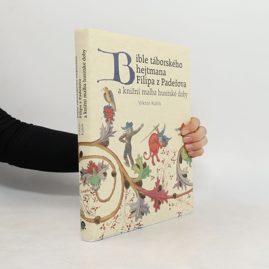 Viktor Kubík Bible táborského hejtmana Filipa z Padeřova a knižní malba husitské doby