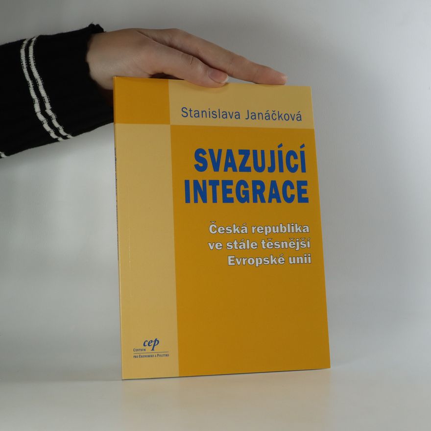 Stanislava Janáčková Svazující integrace. Česká republika ve stále těsnější Evropské unii