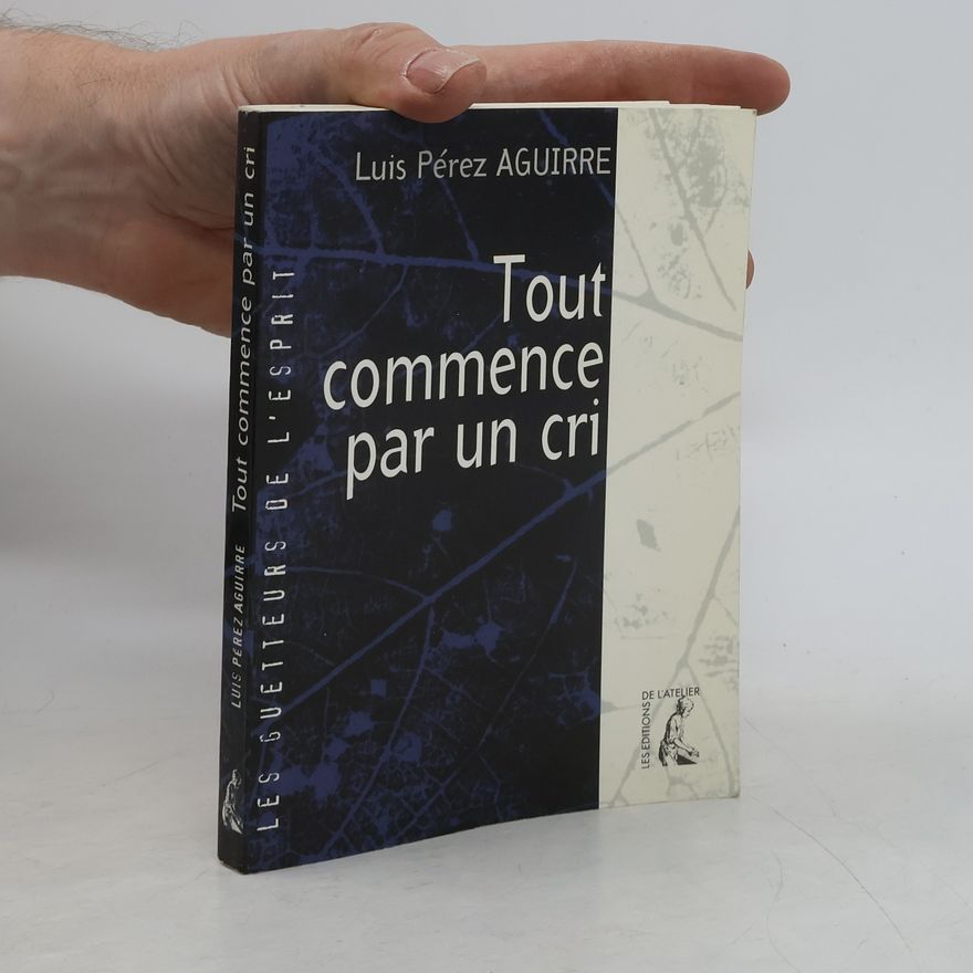 Luis Pérez Aguirre Les Guetteurs de l'Esprit: Tout commence par un cri