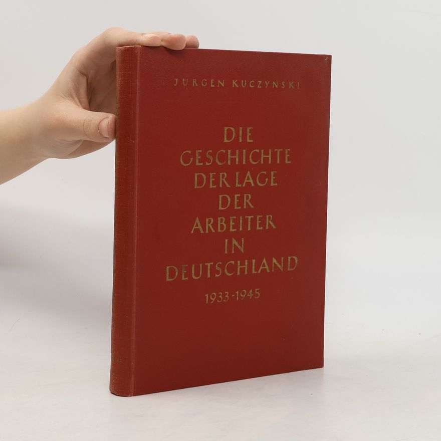 Various authors Die Geschichte der Lage der Arbeiter in Deutschland 1933-1945