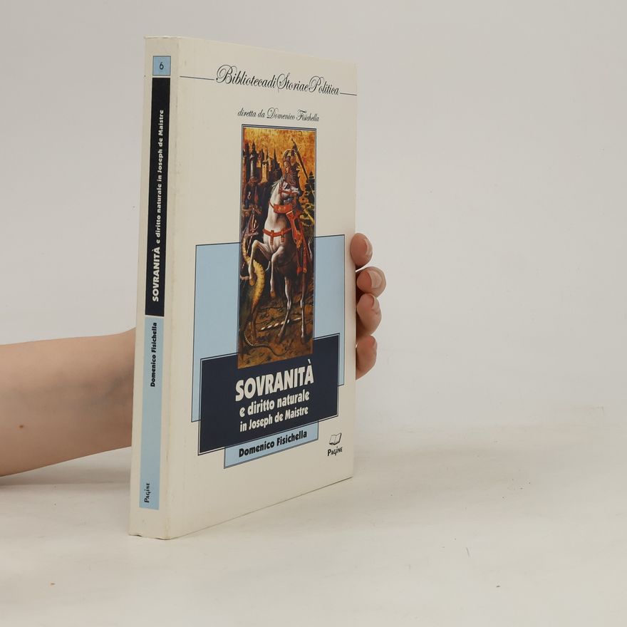 Domenico Fisichella Biblioteca di Storia e Politica - 6: Sovranità e diritto naturale in Joseph de Maistre
