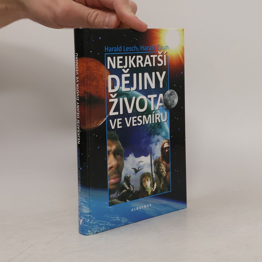 Harald Lesch Nejkratší dějiny života ve vesmíru. Reportáž o 13,7 miliardách let vzniku a zániku