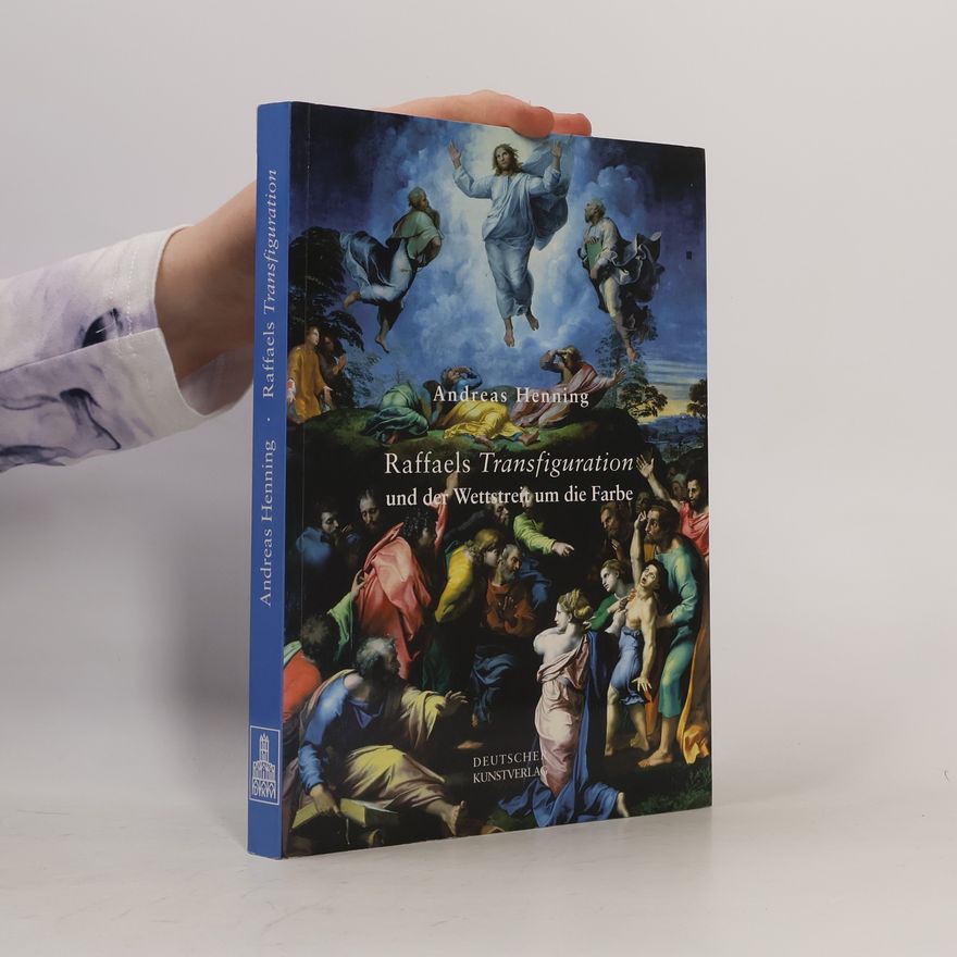 Andreas Henning Raffaels Transfiguration und der Wettstreit um die Farbe