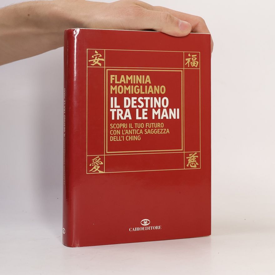 Flaminia Momigliano Il destino tra le mani. Scopri il tuo futuro con l'antica saggezza dell'I Ching