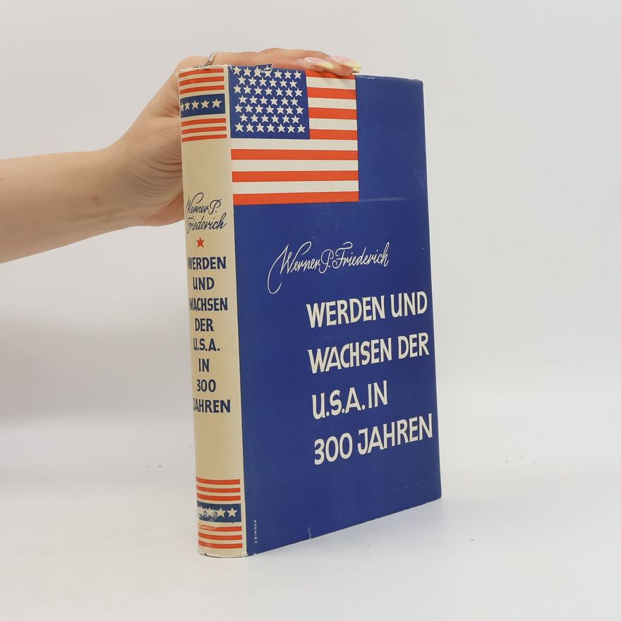 Werner P. Friederich Werden und Wachsen der U.S.A. in 300 Jahren