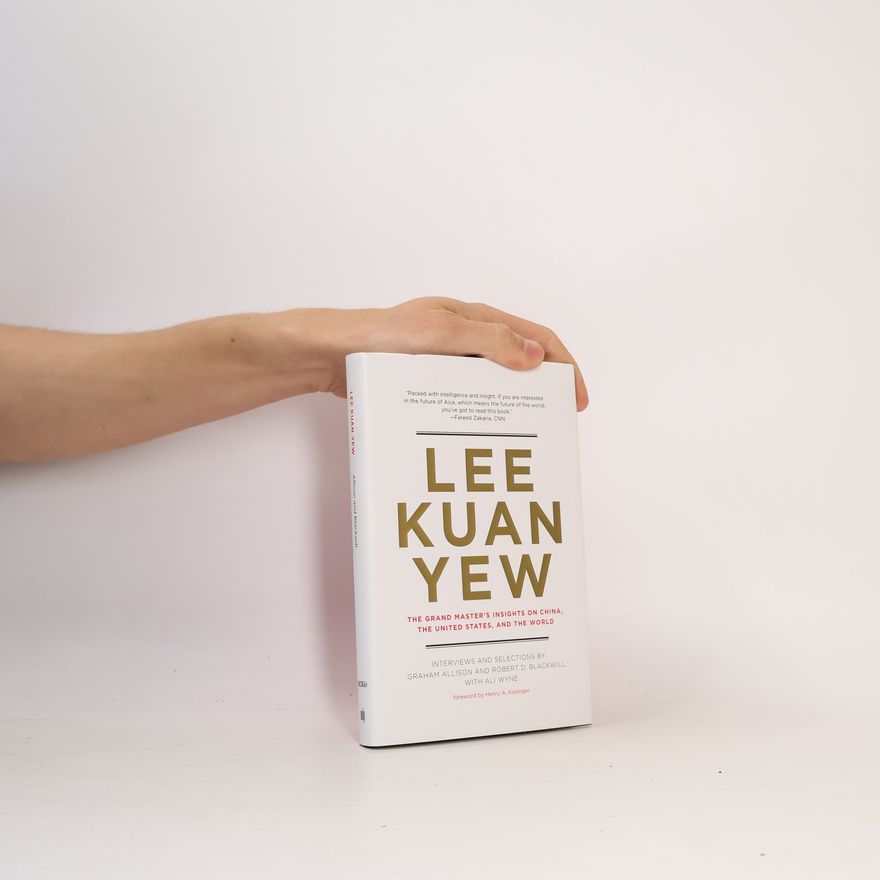 Lee Kuan Yew Lee Kuan Yew: the grand master's insights on China, the United States, and the world