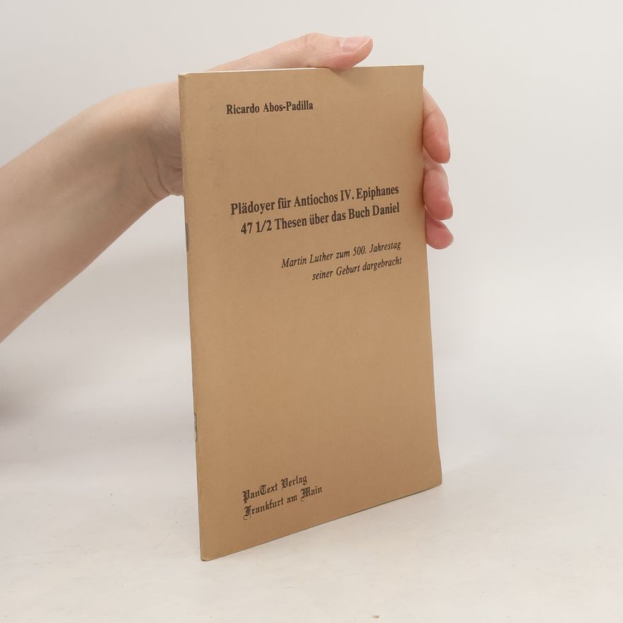 Ricardo Abos-Padilla Plädoyer für Antiochos IV. Epiphanes 47 1/2 Thesen über das Buch Daniel