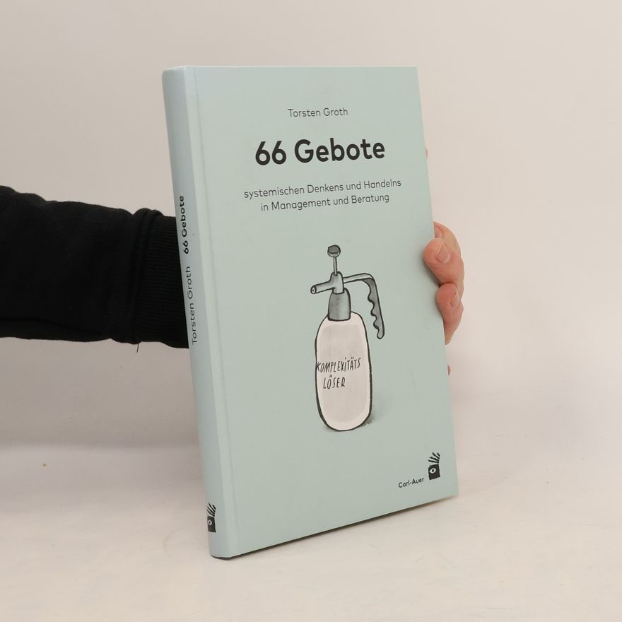 Torsten Groth 66 Gebote systemischen Denkens und Handelns in Management und Beratung