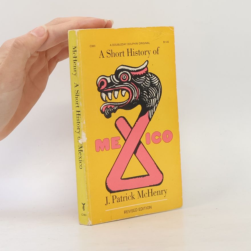 John Patrick McHenry A Short History of Mexico: Revised Edition