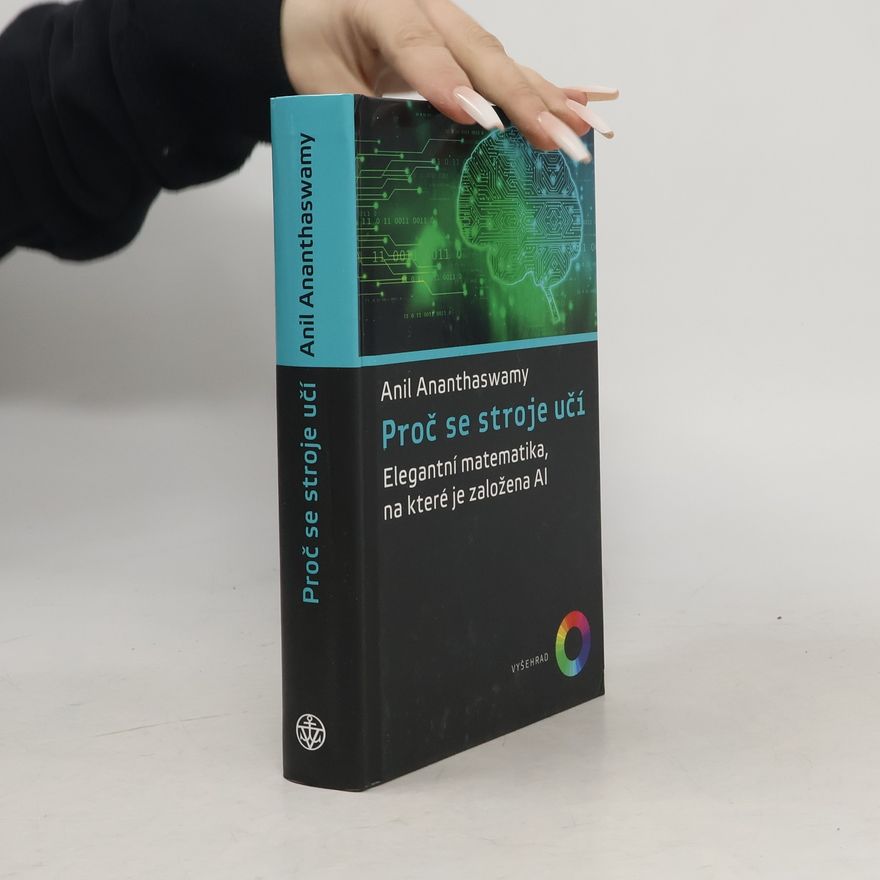 Anil Ananthaswamy Proč se stroje učí: Elegantní matematika, na které je založena AI