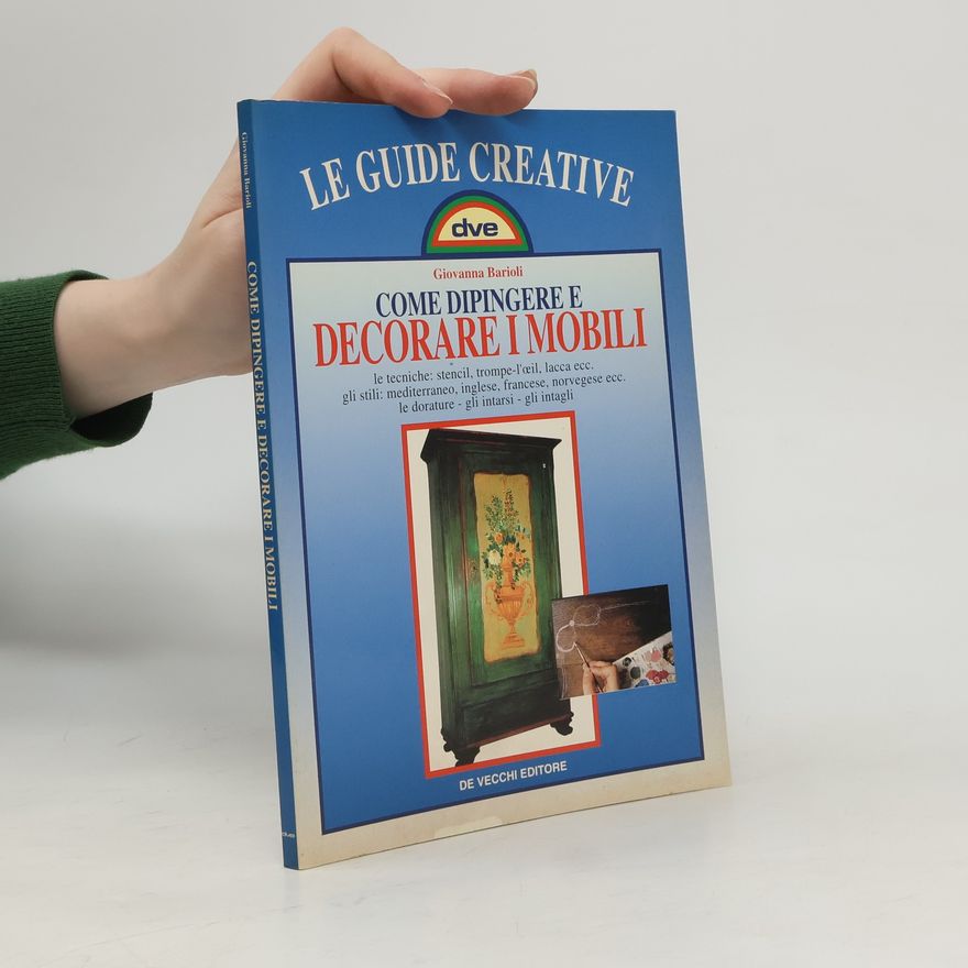 Giovanna Barioli Le Guide Creative: Come dipingere e decorare i mobili