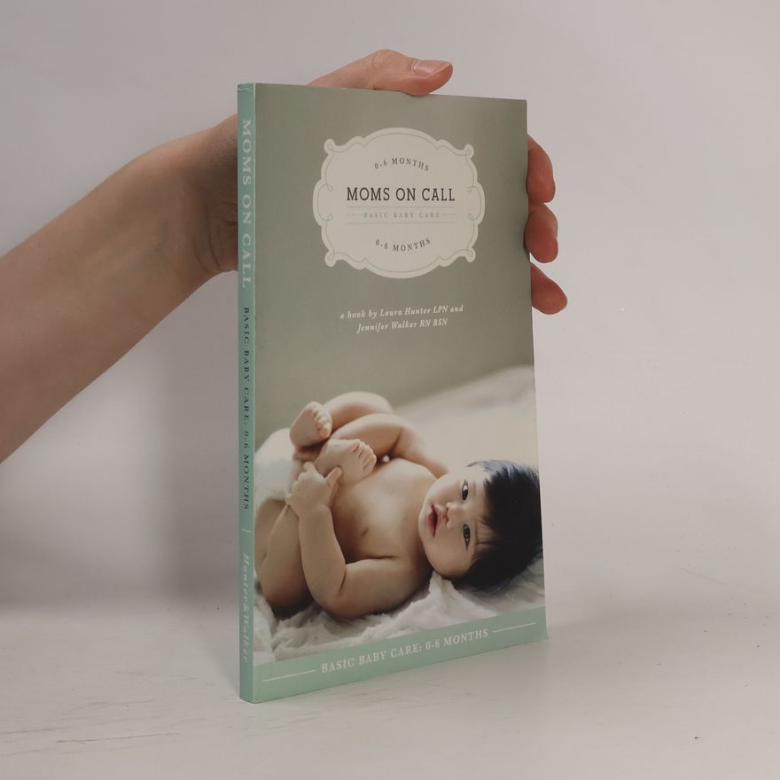 Laura A. Hunter Moms on Call - 1: Basic Baby Care 0-6 Months