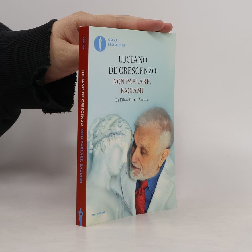 Luciano De Crescenzo Non parlare, baciami. La filosofia e l'amore