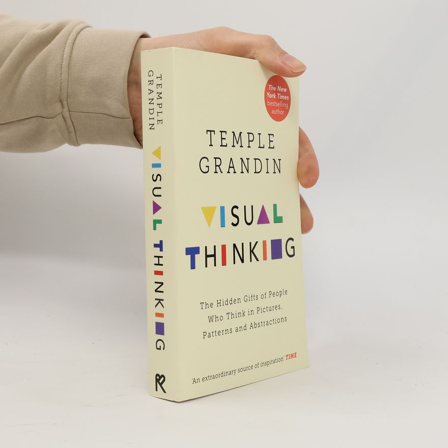 Temple Grandin Visual Thinking. The hidden gifts of people who think in pictures, patterns and abstractions