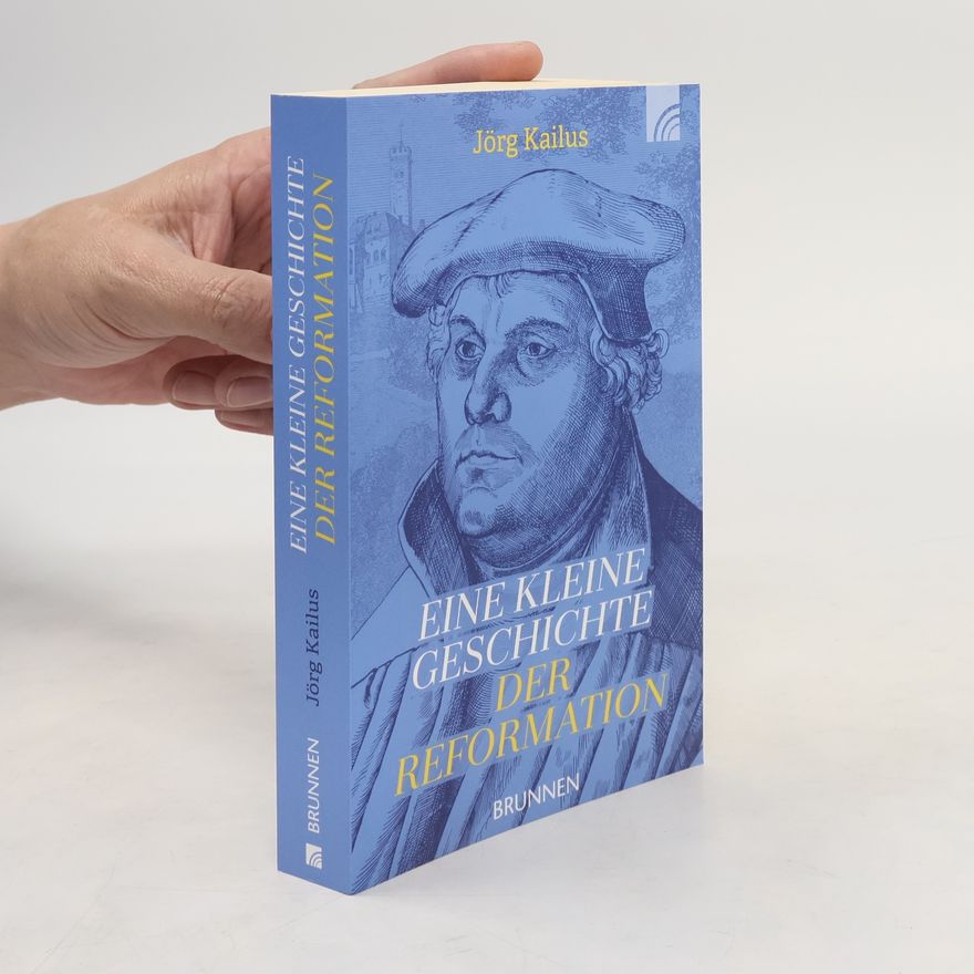 Jörg Kailus Eine kleine Geschichte der Reformation