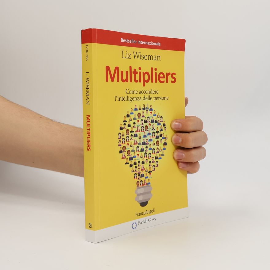 Wiseman Liz Multipliers. Come accendere l'intelligenza delle persone