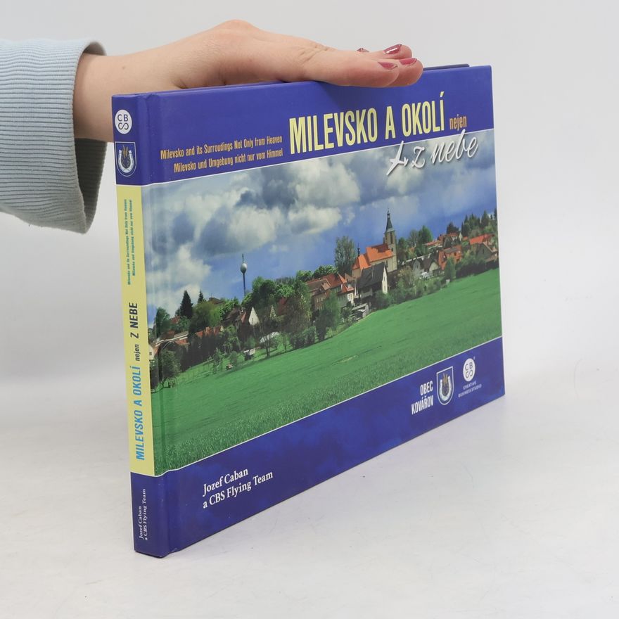 Jozef Caban Milevsko a okolí nejen z nebe. Milevsko and its surroudings not only from heaven. Milevsko und Umgebung nicht nur vom Himmel