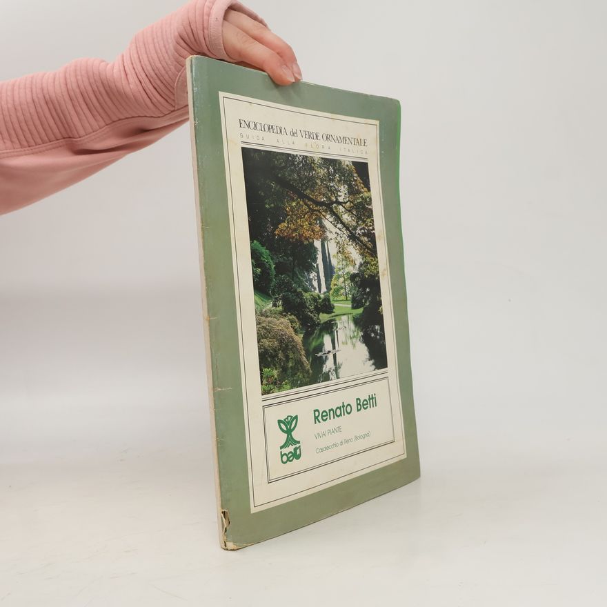 Renato Betti Enciclopedia del Verde Ornamentale. Guida alla Flora Italica