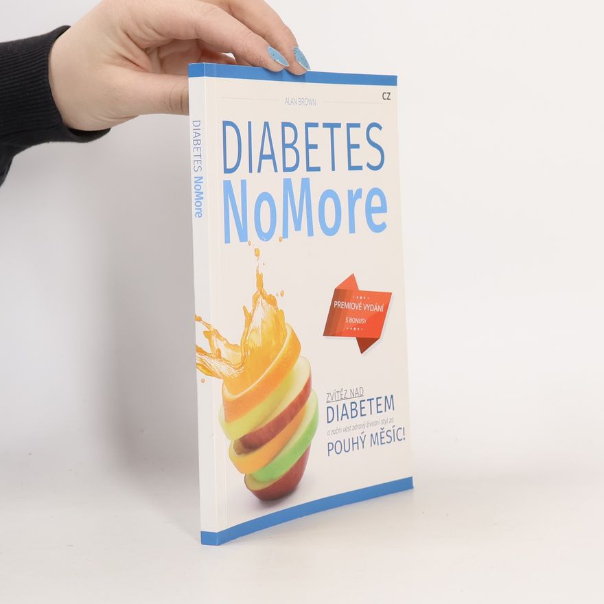 Alan Brown Diabetes no more. Zvítěz nad diabetem a začni vést zdravý životní styl za pouhý měsíc