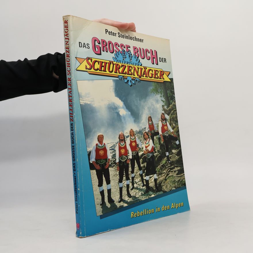 Peter Steinlechner Das grosse Buch der Zillertaler Schürzenjäger
