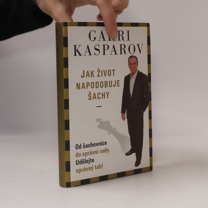 Garry Kasparov Jak život napodobuje šachy. Od šachovnice do správní rady. Udělejte správný tah!