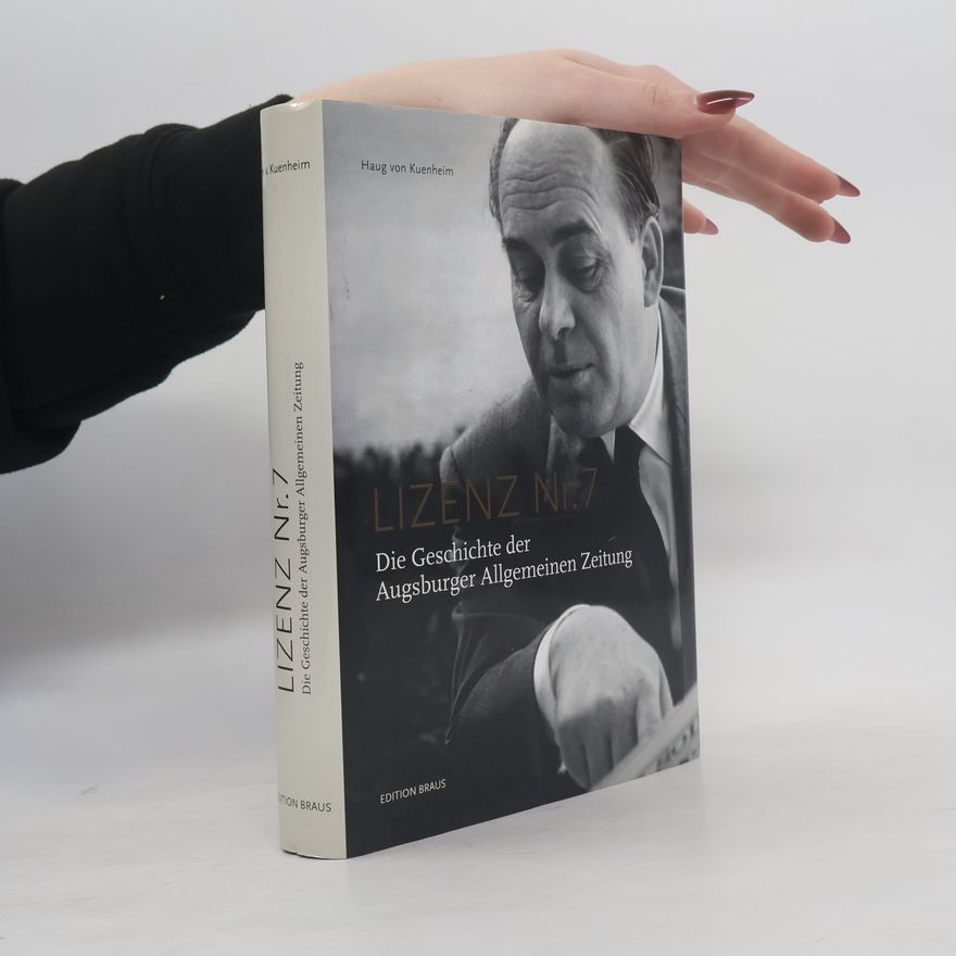 Haug Kuenheim Lizenz No. 7 - Die Geschichte der Augsburger Allgemeinen Zeitung