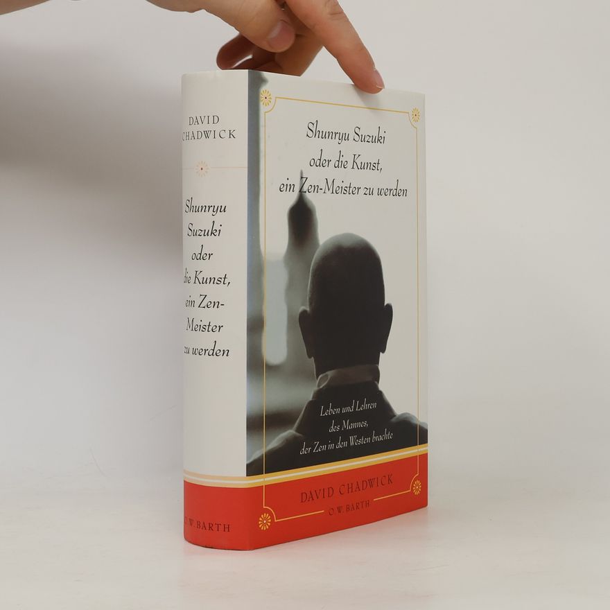 David Chedwick Shunryu Suzuki oder die Kunst, ein Zen-Meister zu werden. Leben und Lehren des Mannes, der Zen in den Westen brachte.