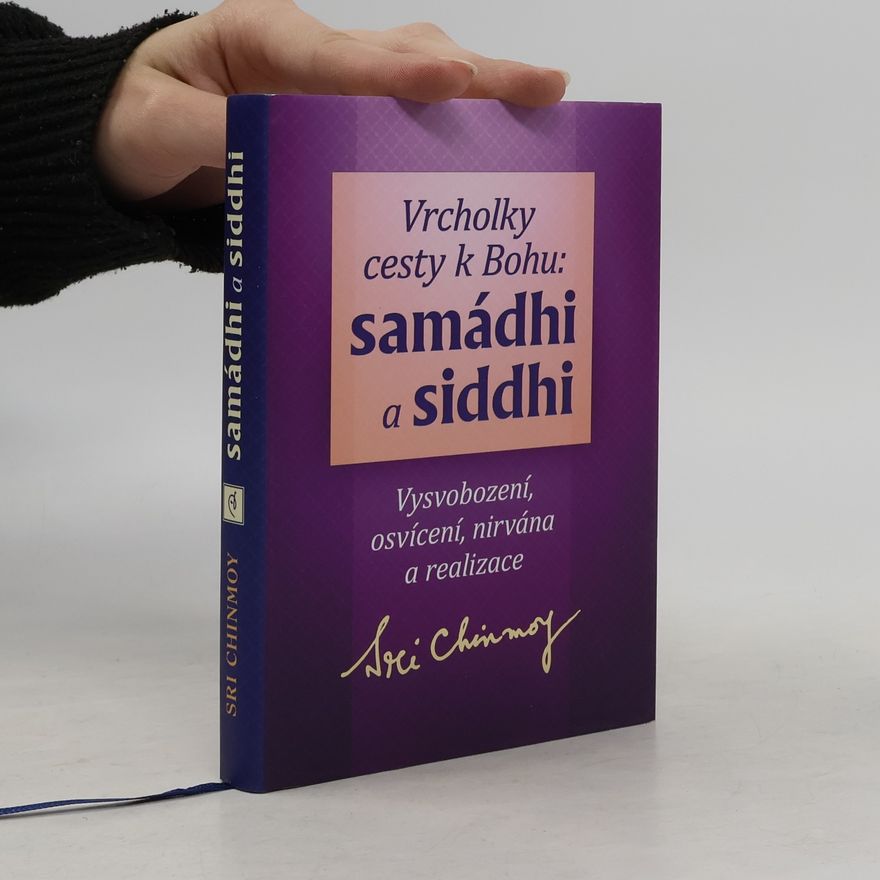 Chinmoy Kumar Ghose Vrcholky cesty k Bohu: samádhi a siddhi: vysvobození, osvícení, nirvána a realizace