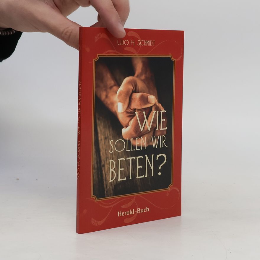 Udo H. Schmidt Wie sollen wir beten?