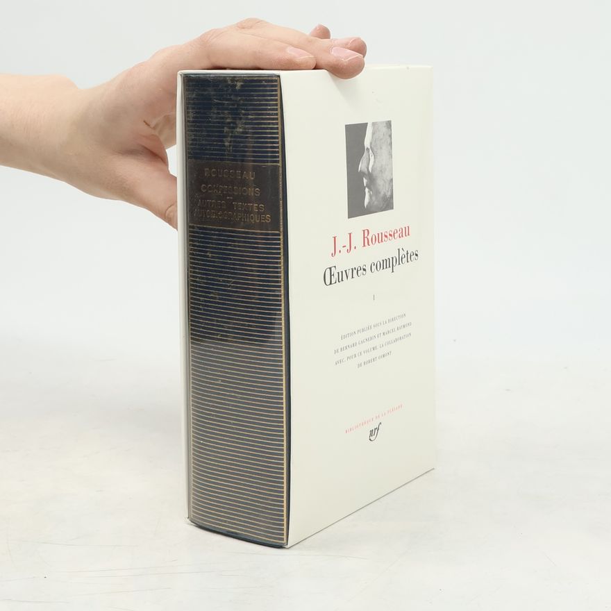 Jean-Jacques Rousseau Œuvres complètes I: Les Confessions; Autres textes autobiographiques