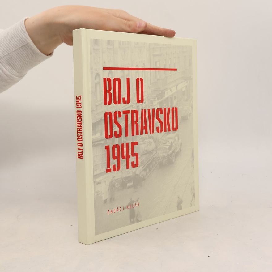 Ondřej Kolář Boj o Ostravsko 1945