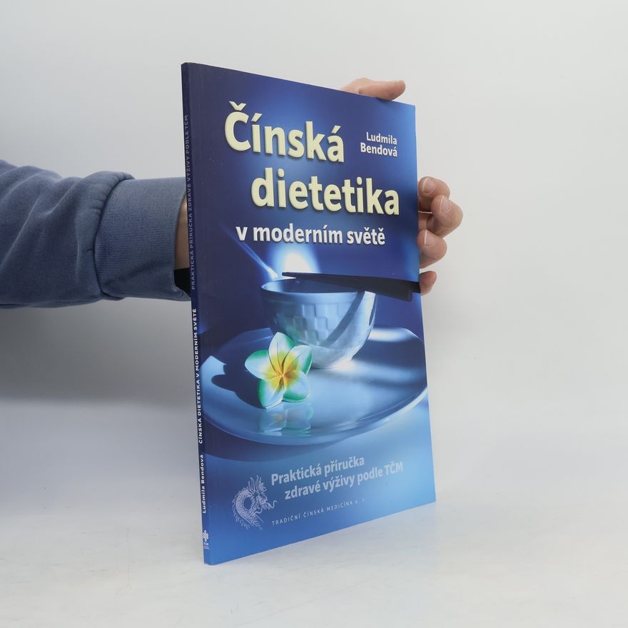 Ludmila Bendová Čínská dietetika v moderním světě: praktická příručka zdravé výživy podle TČM