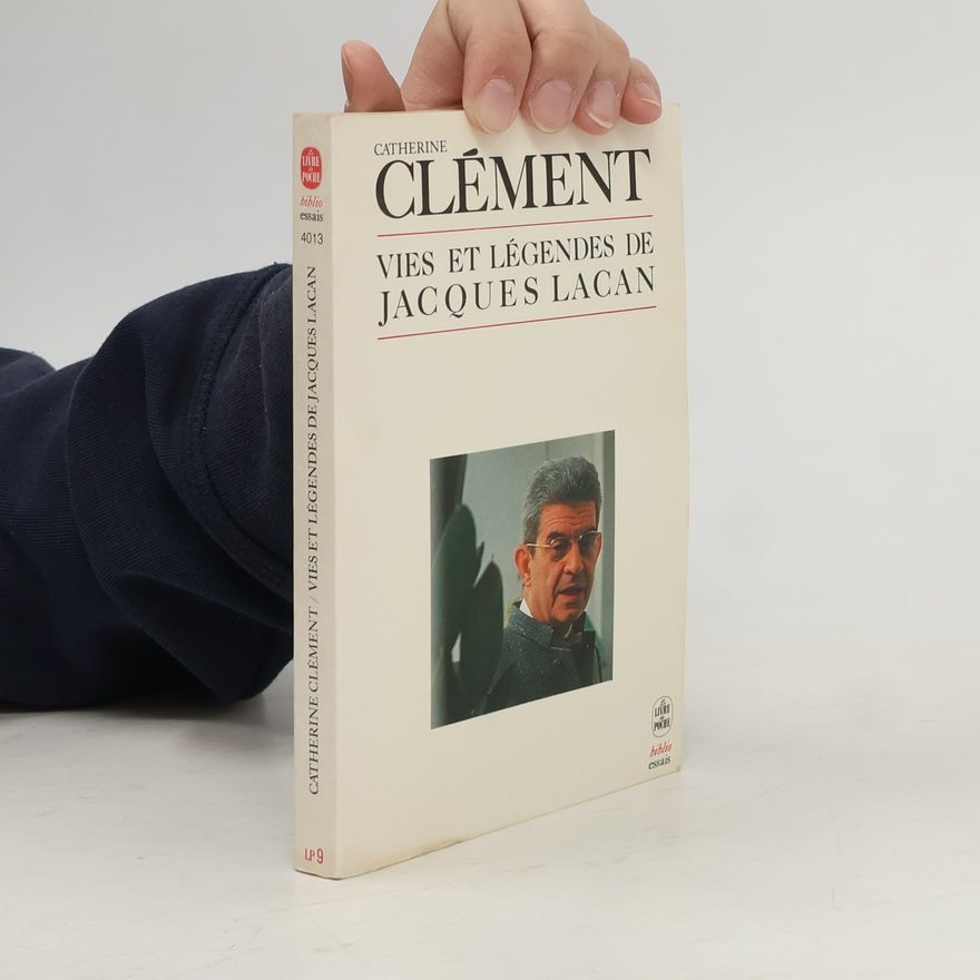 Catherine Clément Vie et légendes de Jacques Lacan