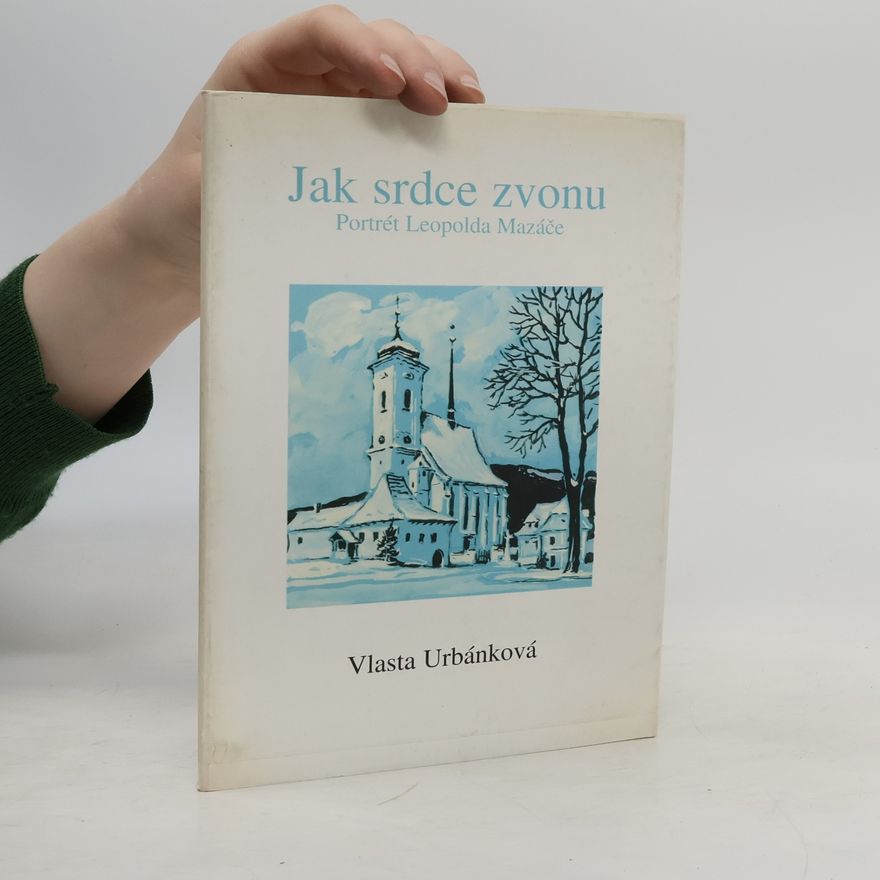 Vlasta Urbánková Jak srdce zvonu : portrét Leopolda Mazáče