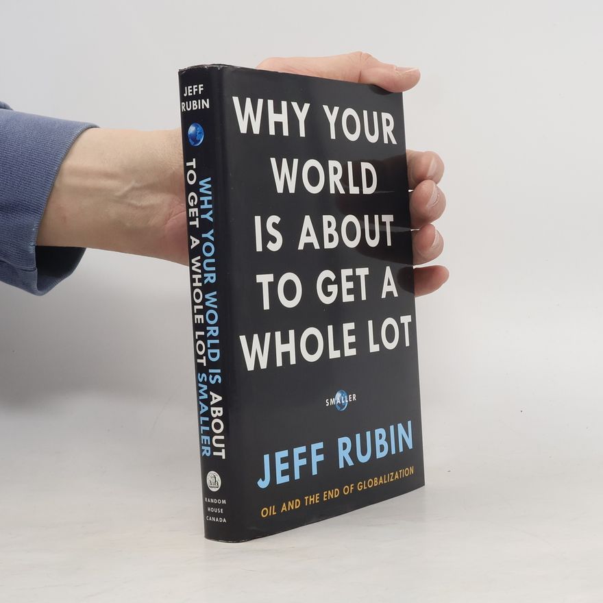 Jeff Rubin Why Your World is about to Get a Whole Lot Smaller