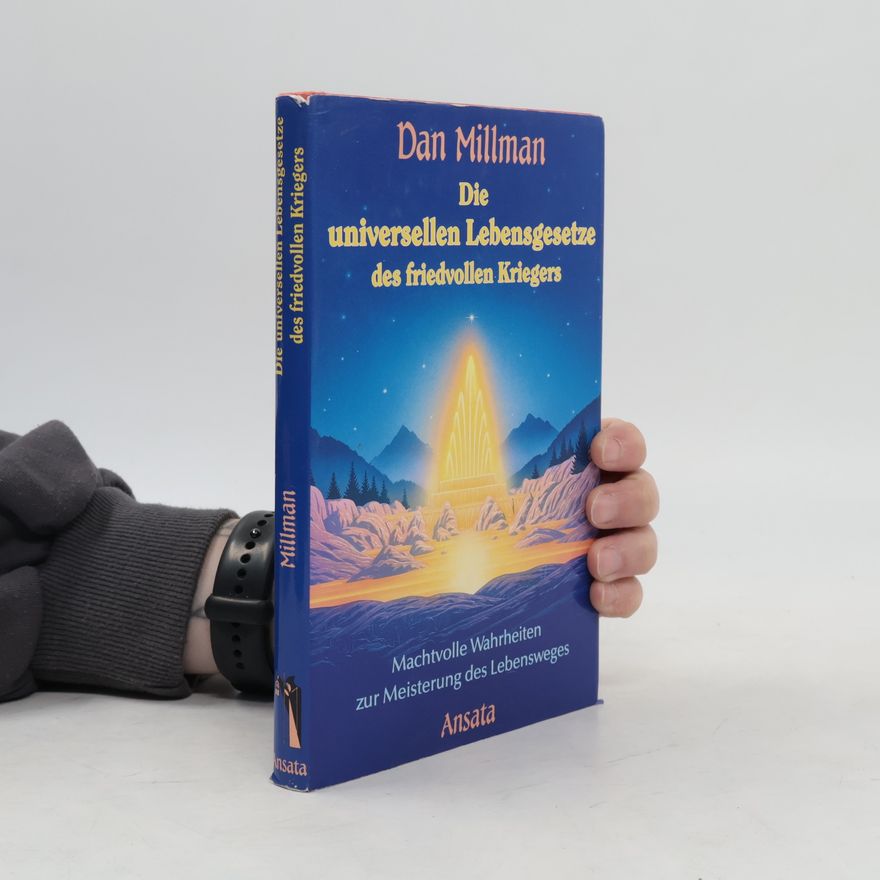 Dan Millman Die universellen Lebensgesetze des friedvollen Kriegers. Machtvolle Wahrheiten zur Meisterung des Lebensweges.