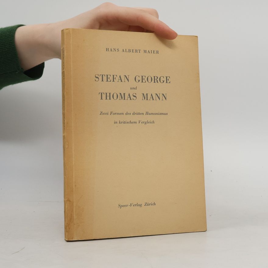 Hans Albert Maier Stefan George und Thomas Mann : zwei Formen des dritten Humanismus in kritischen Vergleich