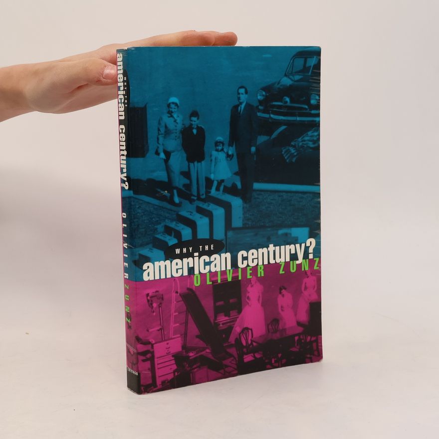 Olivier Zunz Why the American Century?