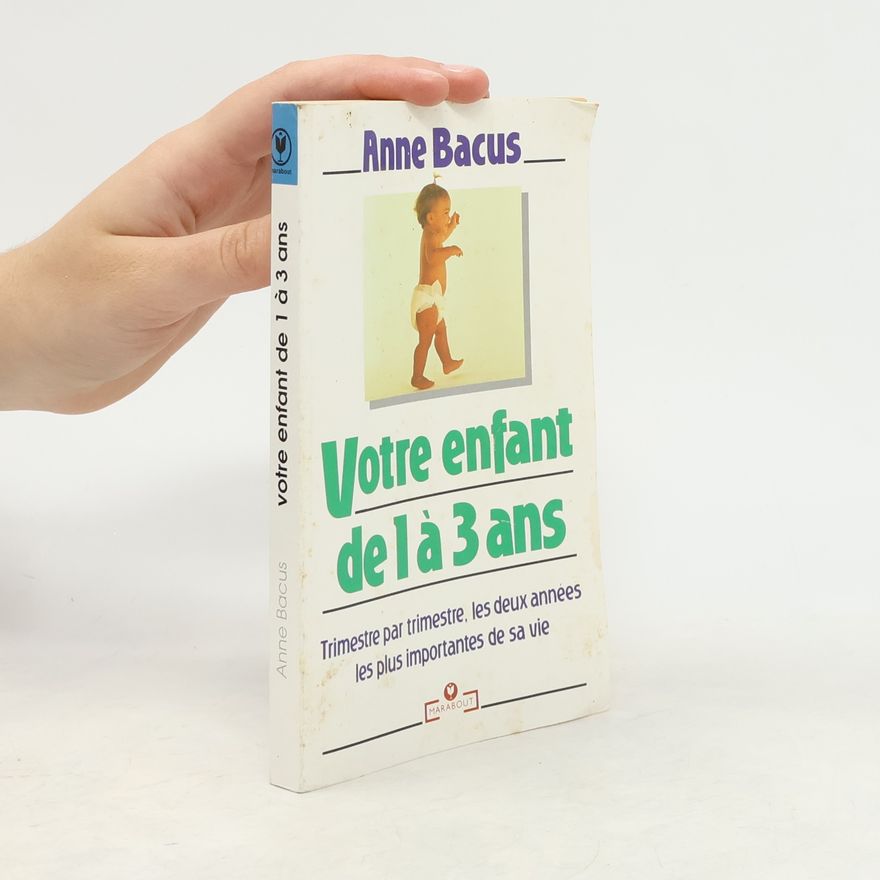 Anne Bacus Votre enfant de 1 jour à 3 ans