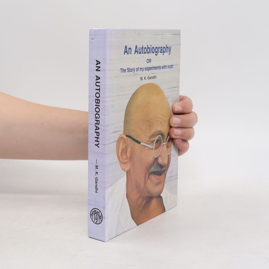 Móhandás Karamčand Gándhí An Autobiography, Or, The Story of My Experiments with Truth
