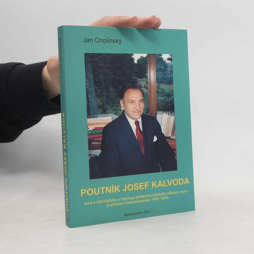 Jan Cholínský Poutník Josef Kalvoda : život a dílo historika a ideologa protikomunistického odboje v exilu