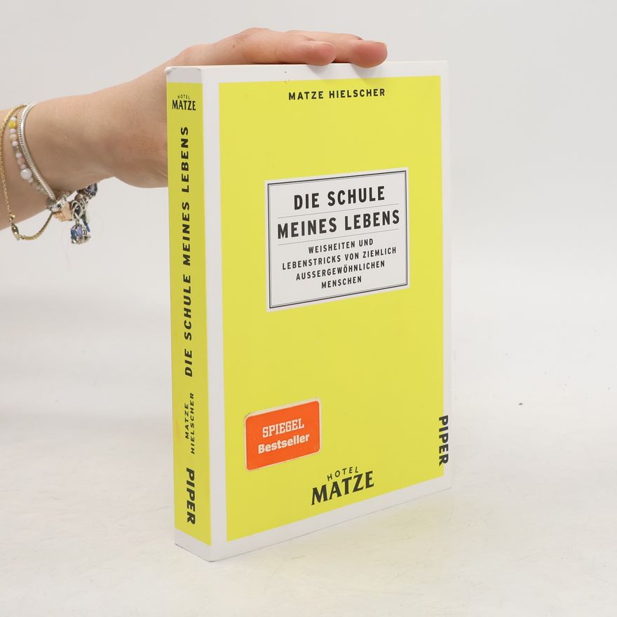 Matze Hielscher Die Schule meines Lebens. Weisheiten und Lebenstricks von ziemlich außergewöhnlichen Menschen