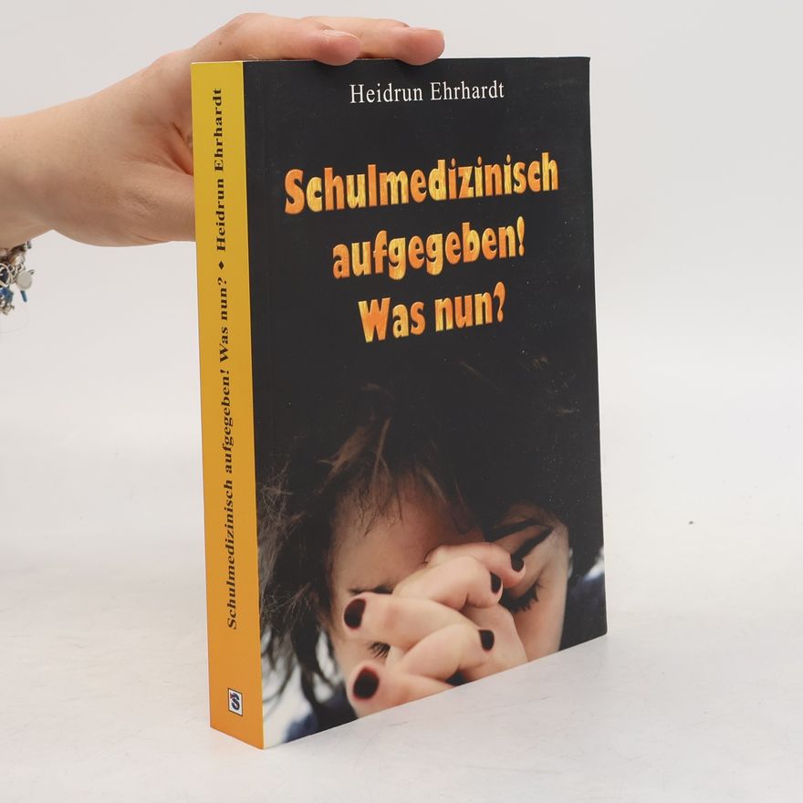 Heidrun Ehrhardt Schulmedizinisch aufgegeben - was nun?