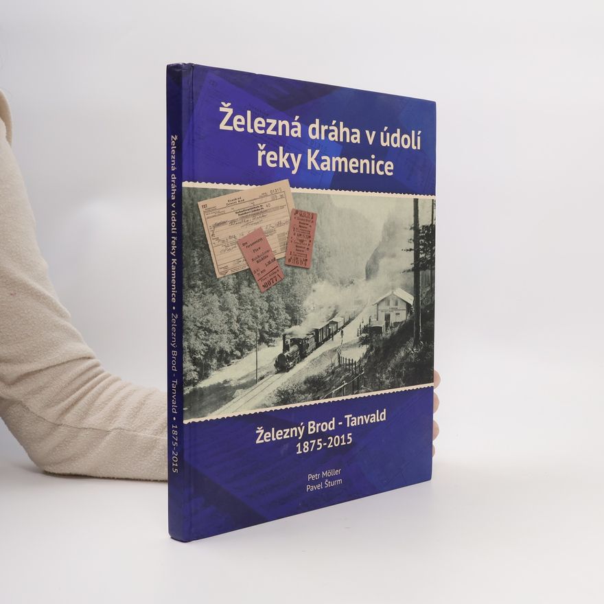 Petr Möller Železná dráha v údolí řeky Kamenice : Železný Brod - Tanvald 1875-2015
