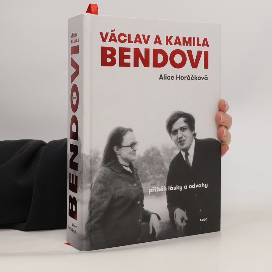 Alice Horáčková Václav a Kamila Bendovi : příběh lásky a odvahy