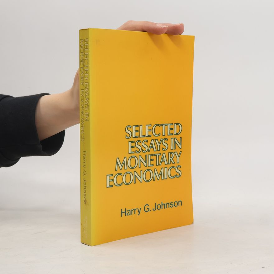 Harry Gordon Johnson Selected Essays on Monetary Economics.