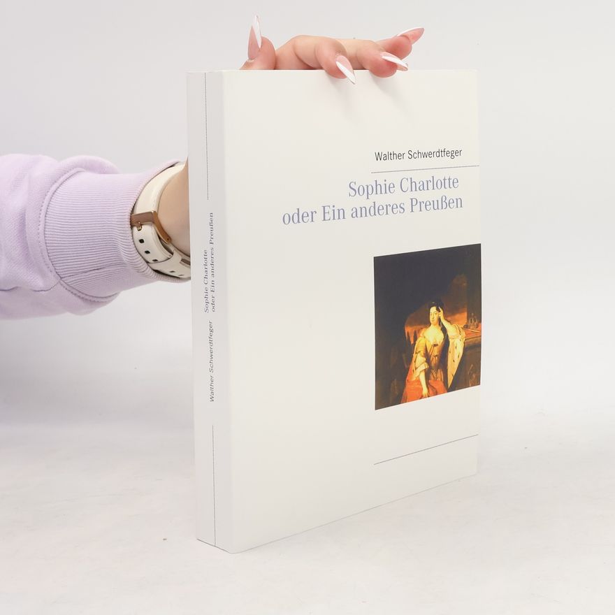 Walther Schwerdtfeger Sophie Charlotte oder Ein anderes Preußen