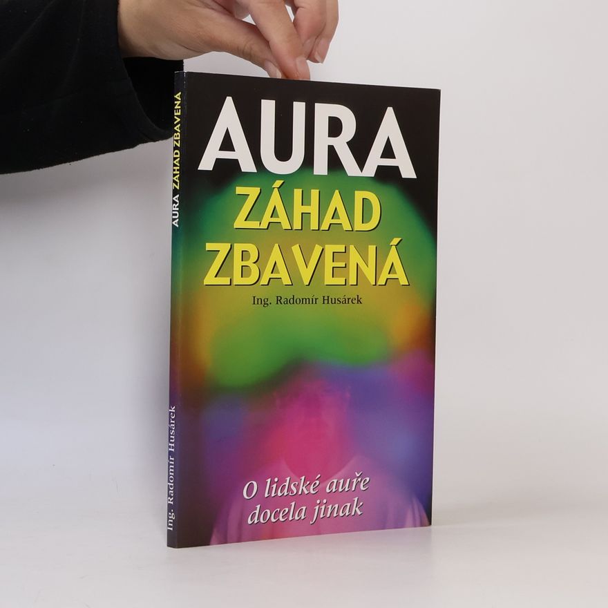 Radomír Husárek Aura záhad zbavená, aneb, O lidské auře docela jinak