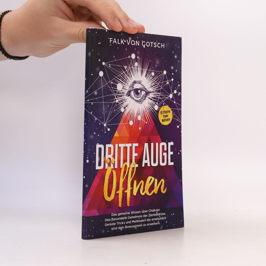 Falk von Gotsch Dritte Auge öffnen. Das geheime Wissen über Chakren. Das besondere Geheimnis der Zirbeldrüse. 20 effektive Power Methoden